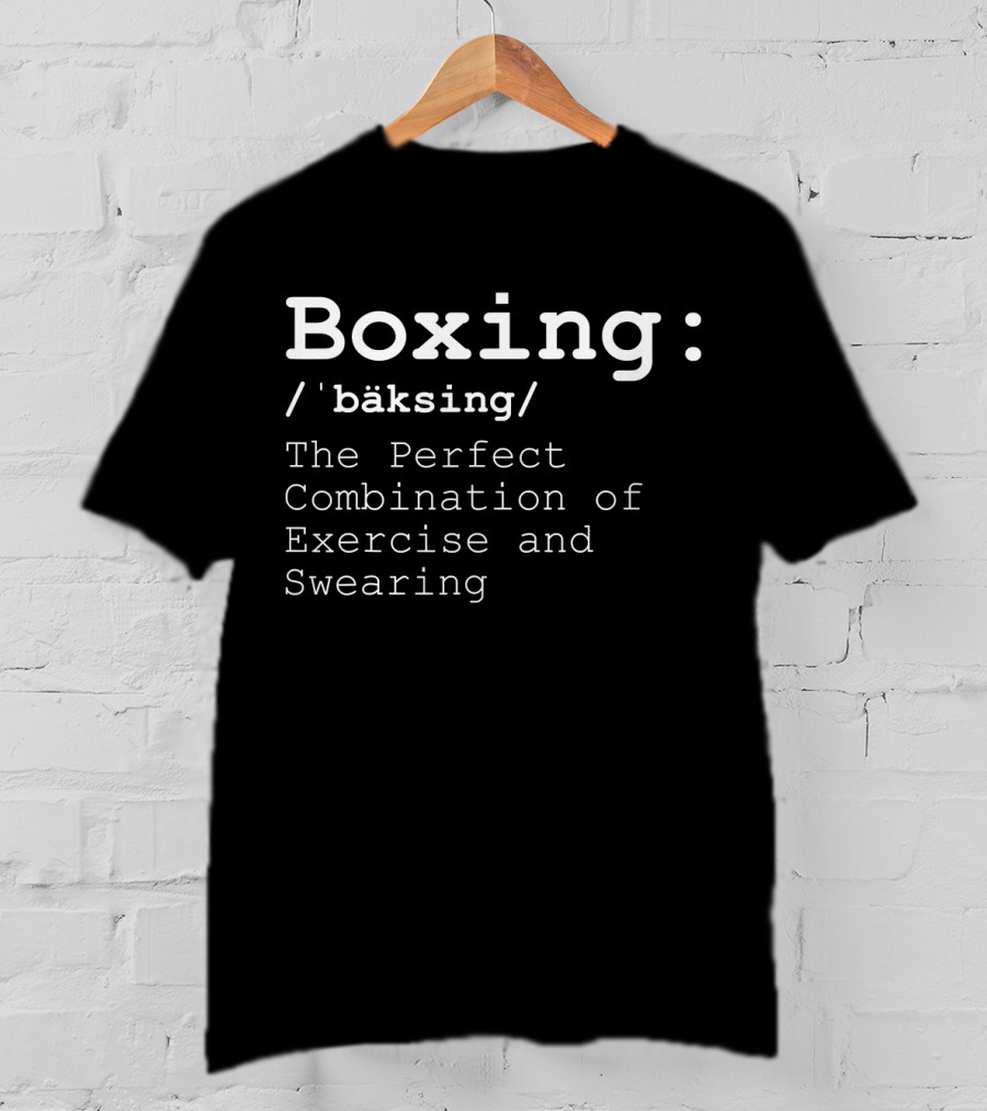 Boxing: The Perfect Combination Of Exercise And Swearing T-Shirt