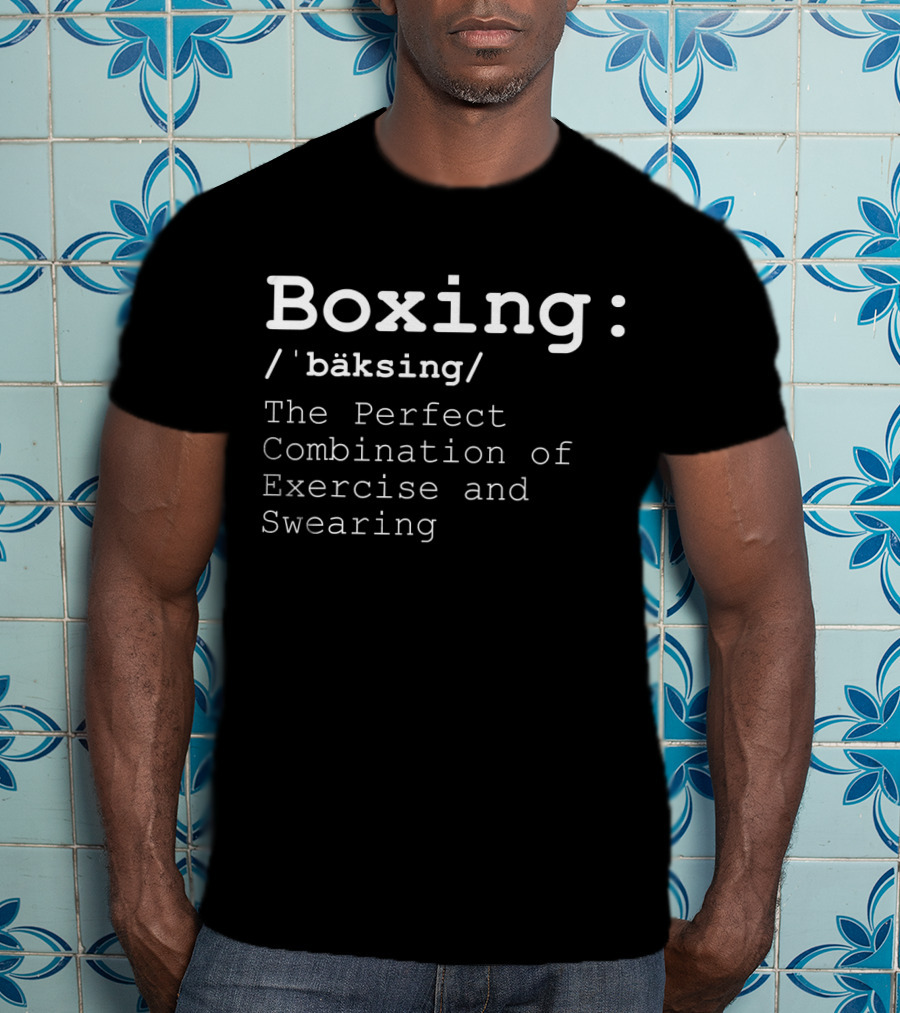 Boxing: The Perfect Combination Of Exercise And Swearing T-Shirt