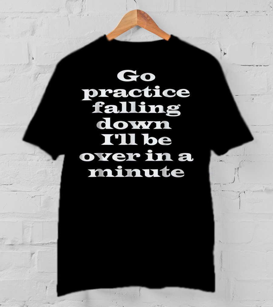 Go Practice Falling Down I'll Be Over In A Minute Funny Boxing Tailgates Fight T-Shirt