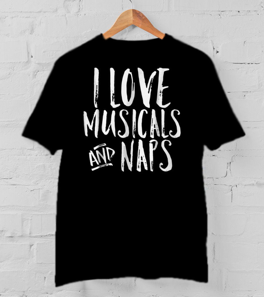 I Love Musicals And Naps Funny Broadway Fan T-Shirt