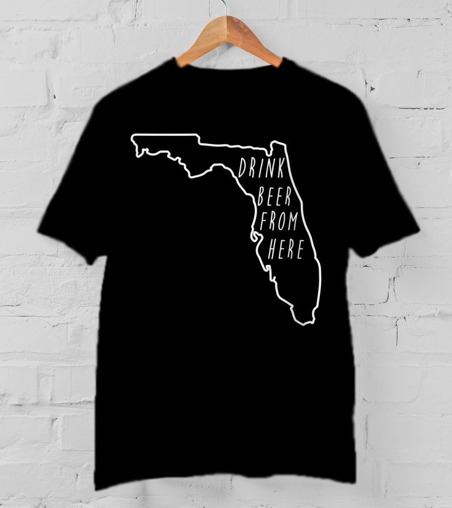 Drink Beer From Here Funny Craft Beer Lover Florida T-Shirt