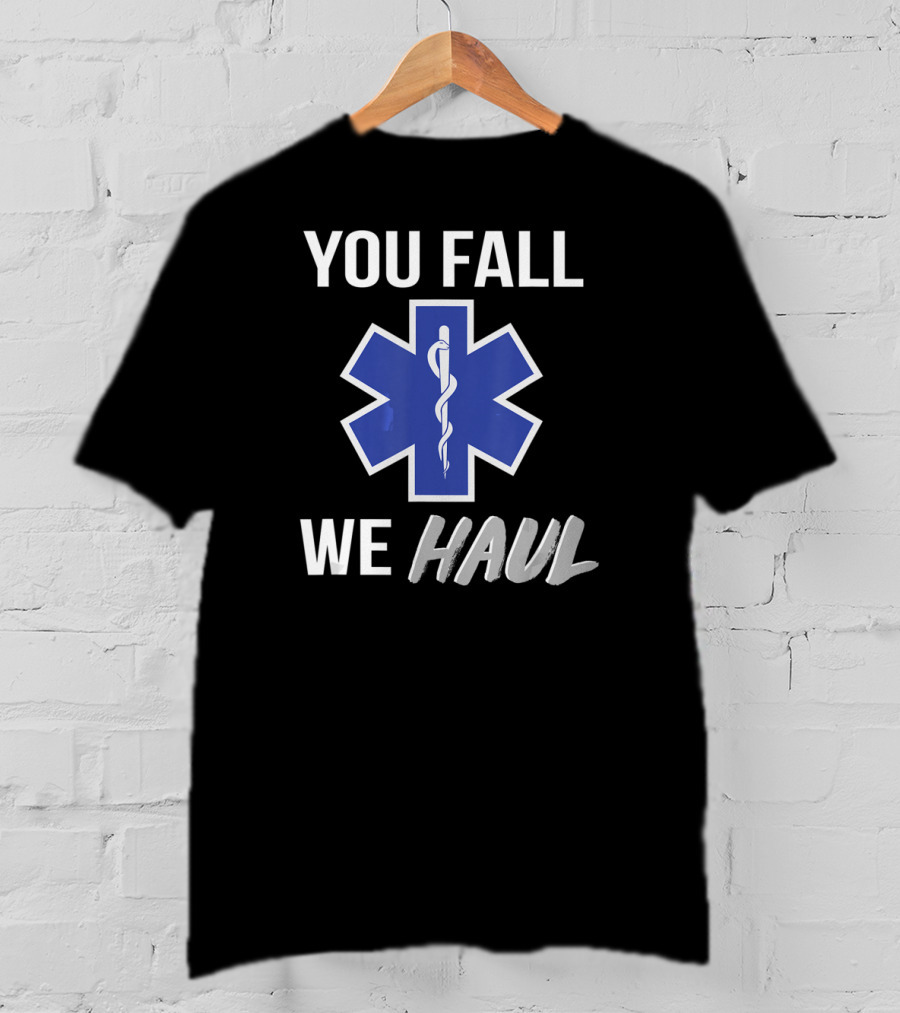 You Fall We Haul EMS EMT Star Of Life T-Shirt