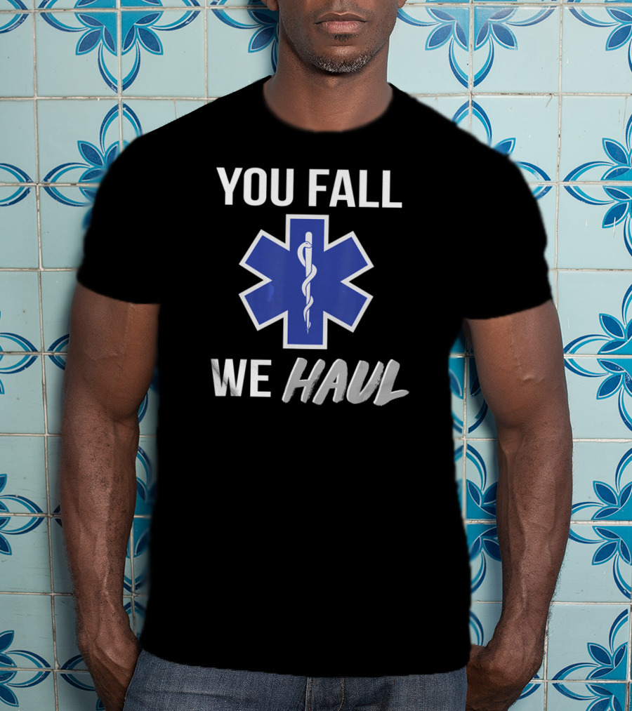 You Fall We Haul EMS EMT Star Of Life T-Shirt