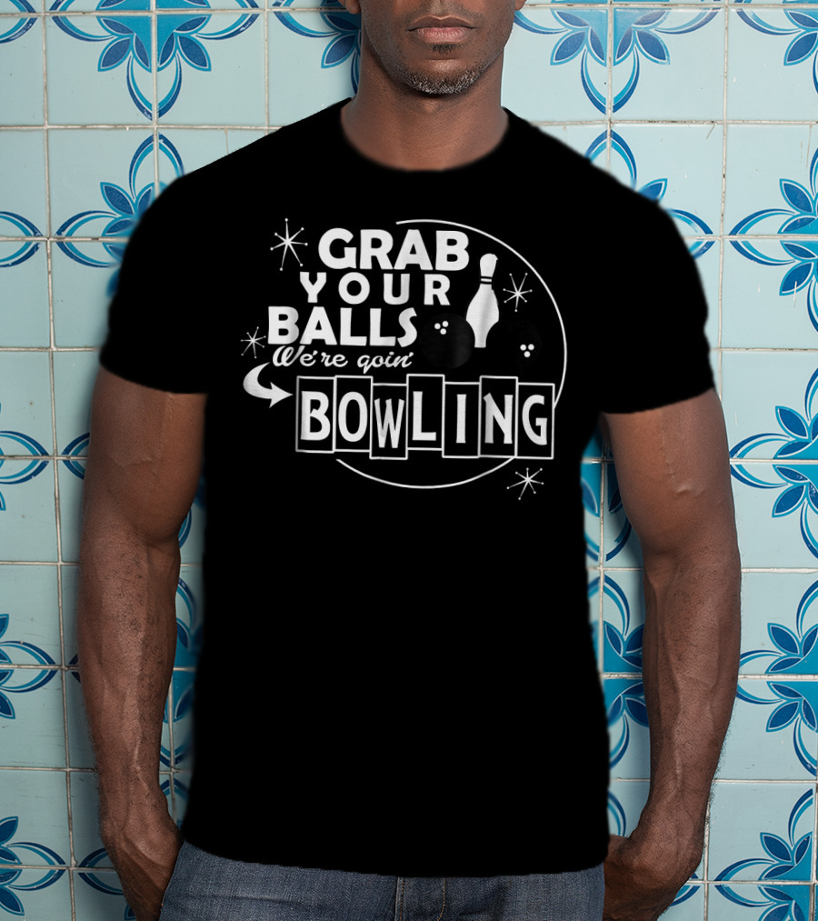Grab Your Balls We're Goin' Bowling T-Shirt