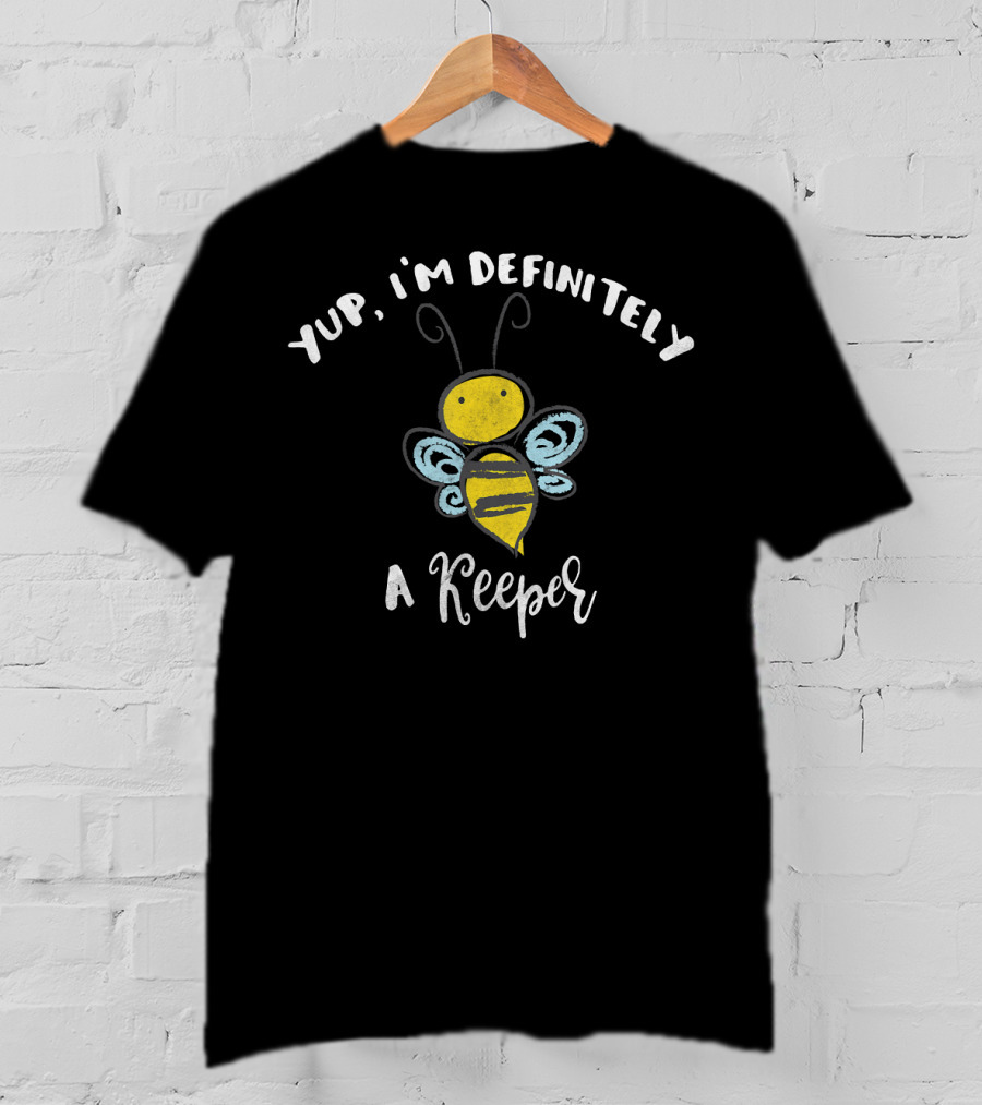 Yup, I'm Definitely A Keeper Bee T-Shirt