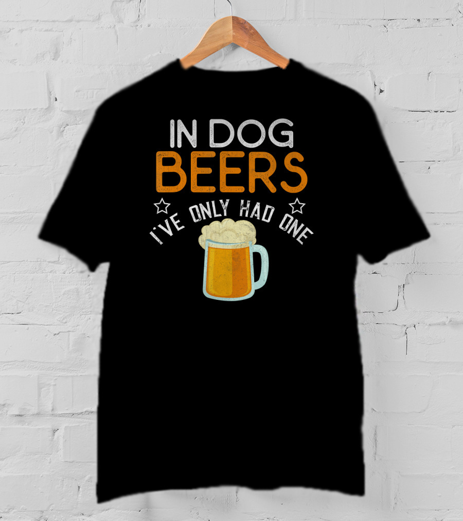 In Dog Beers I've Only Had One Funny Novelty Beer Mug T-Shirt