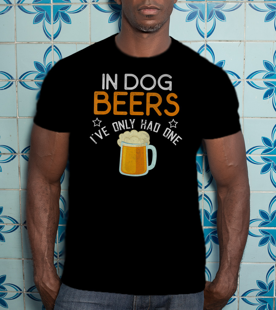 In Dog Beers I've Only Had One Funny Novelty Beer Mug T-Shirt