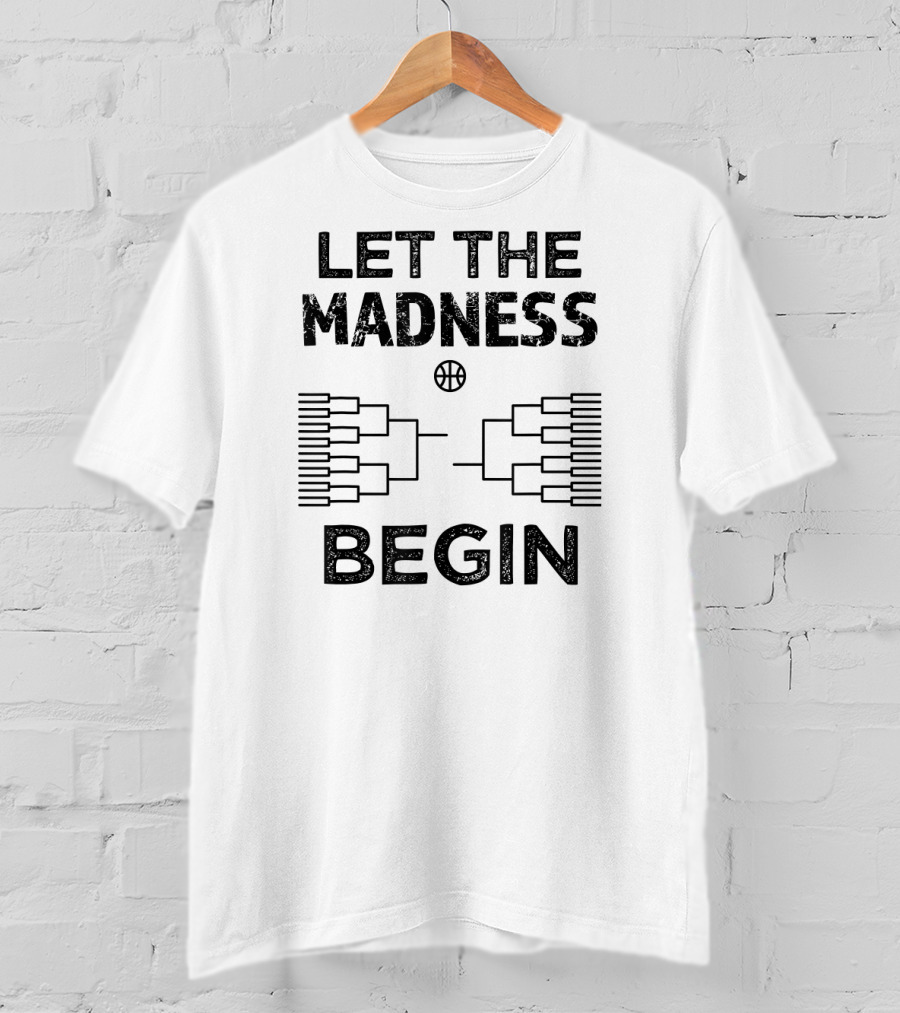 Let The Madness Begin Basketball Bracket College Madness T-Shirt