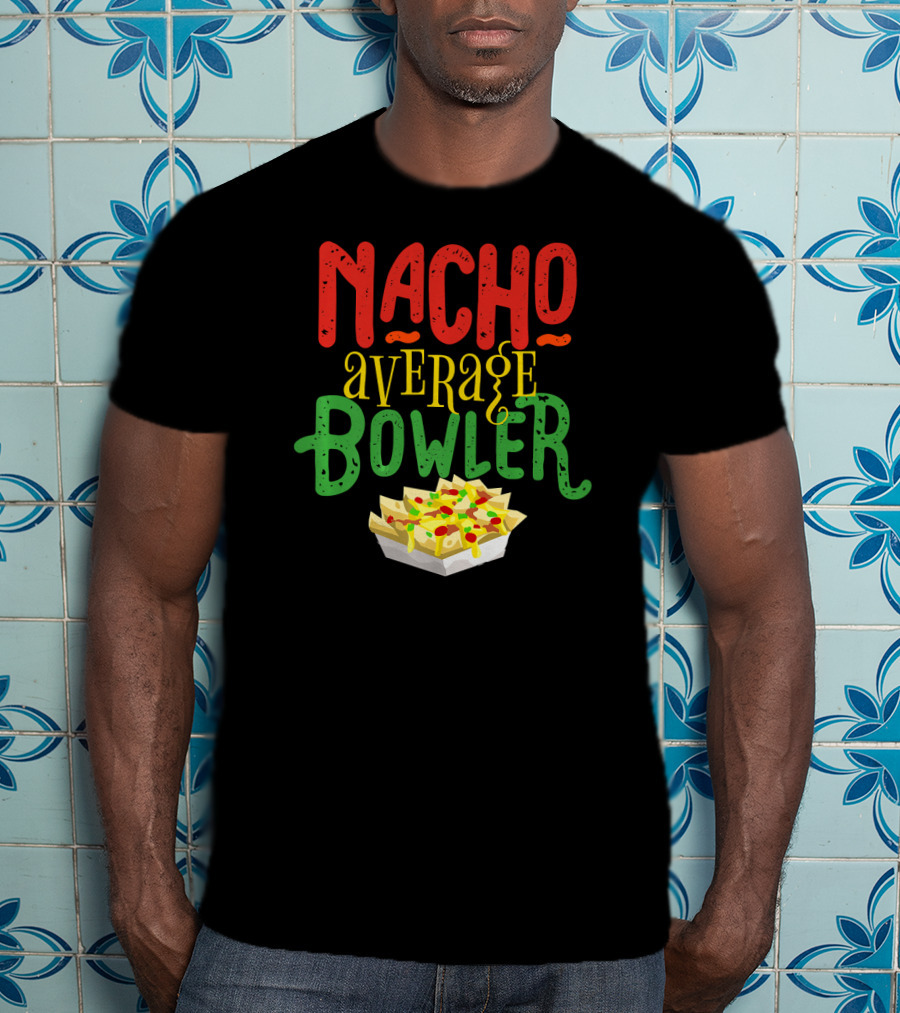 Nacho Average Bowler Funny Nachos Saying Leagu T-Shirt