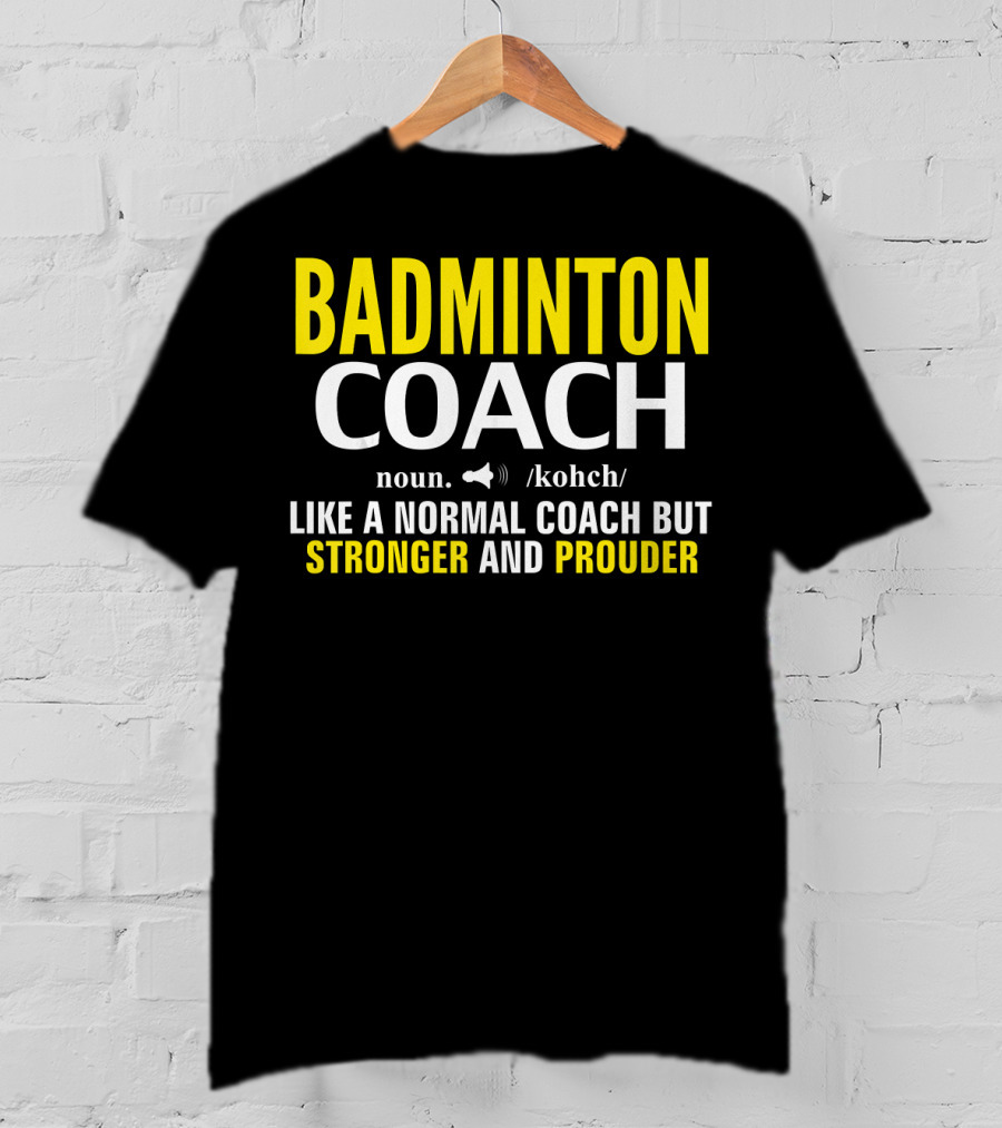 Badminton Coach Definition Noun Like A Normal Coach But Stronger And Prouder T-Shirt