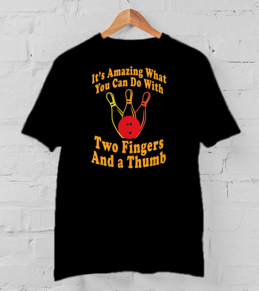 It's Amazing What You Can Do With Two Fingers And A Thumb Bowling Ball T-Shirt