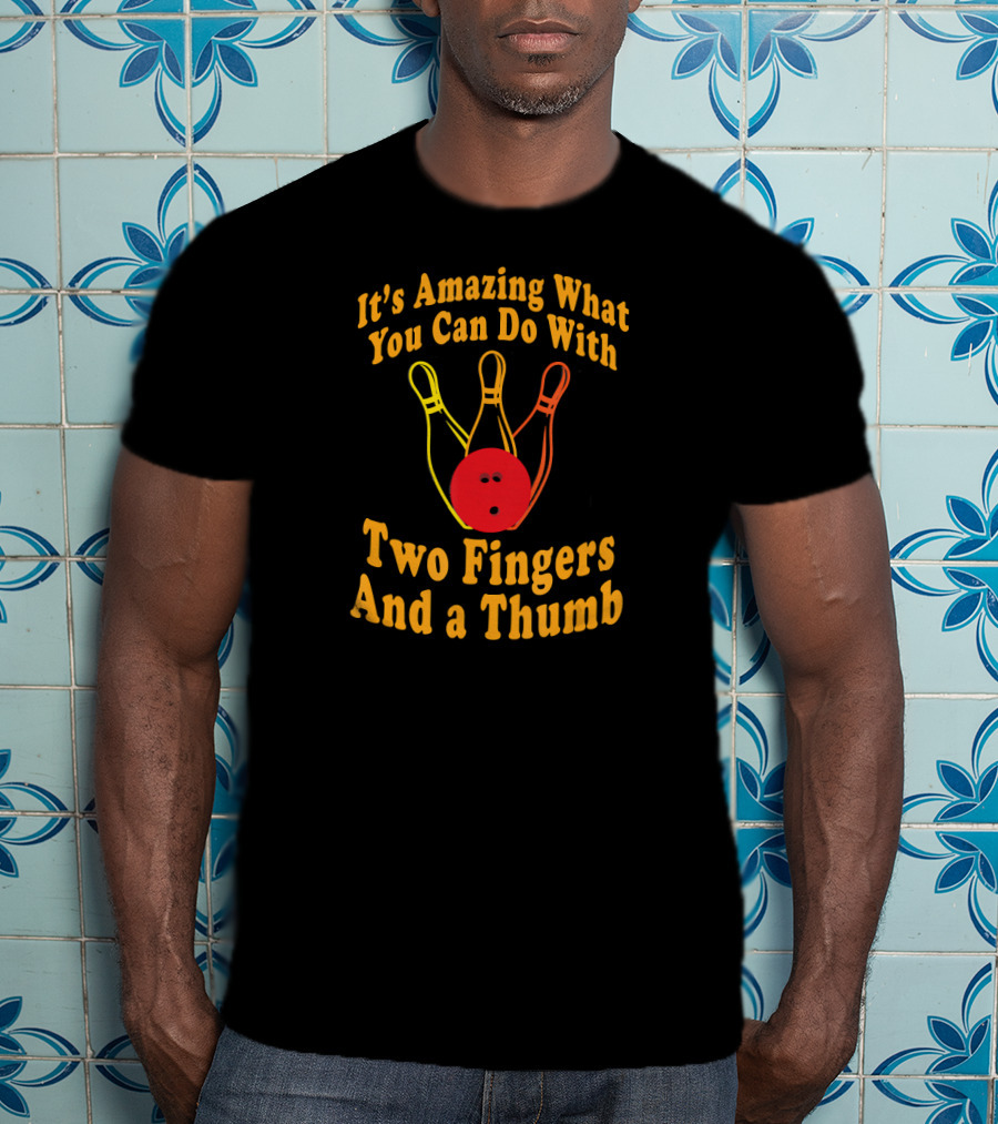 It's Amazing What You Can Do With Two Fingers And A Thumb Bowling Ball T-Shirt