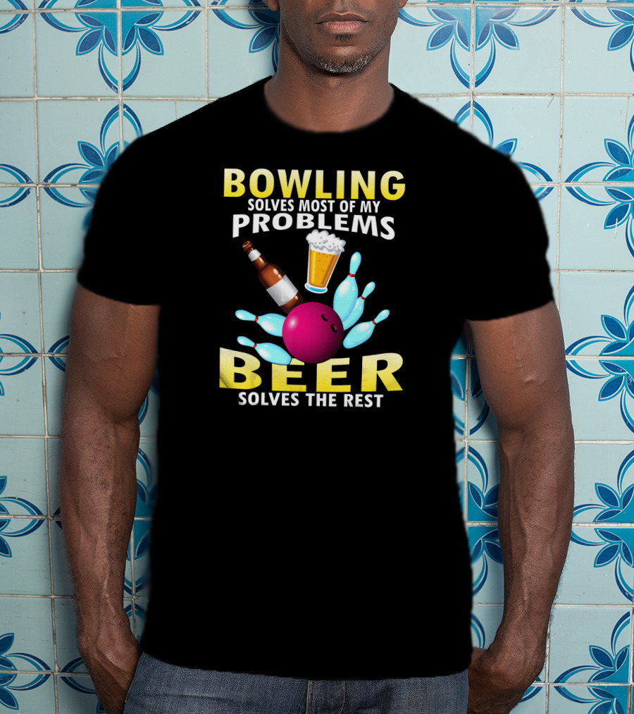 Bowling Solves Most Of My Problems Beer Solves The Rest T-Shirt