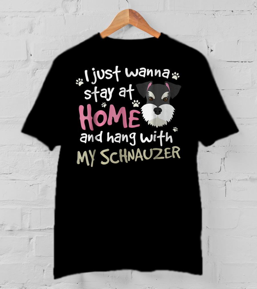 I Just Wanna Stay At Home And Hang With My Schnauzer T-Shirt