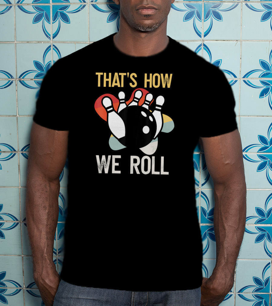 THAT'S HOW WE ROLL Bowling Pins Retro Team T-Shirt