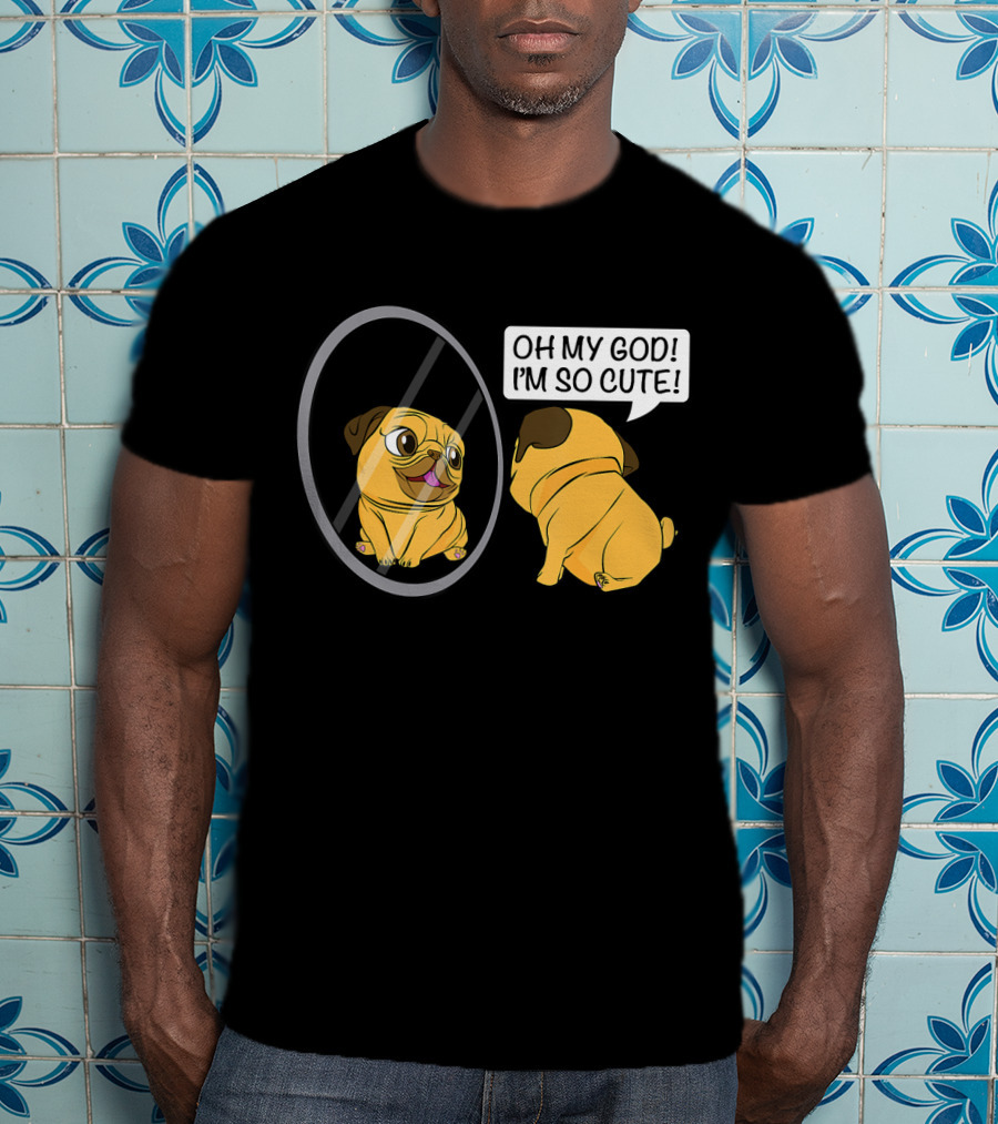Oh My God I'm So Cute Funny Vain Pug Bulldog Owner T-Shirt