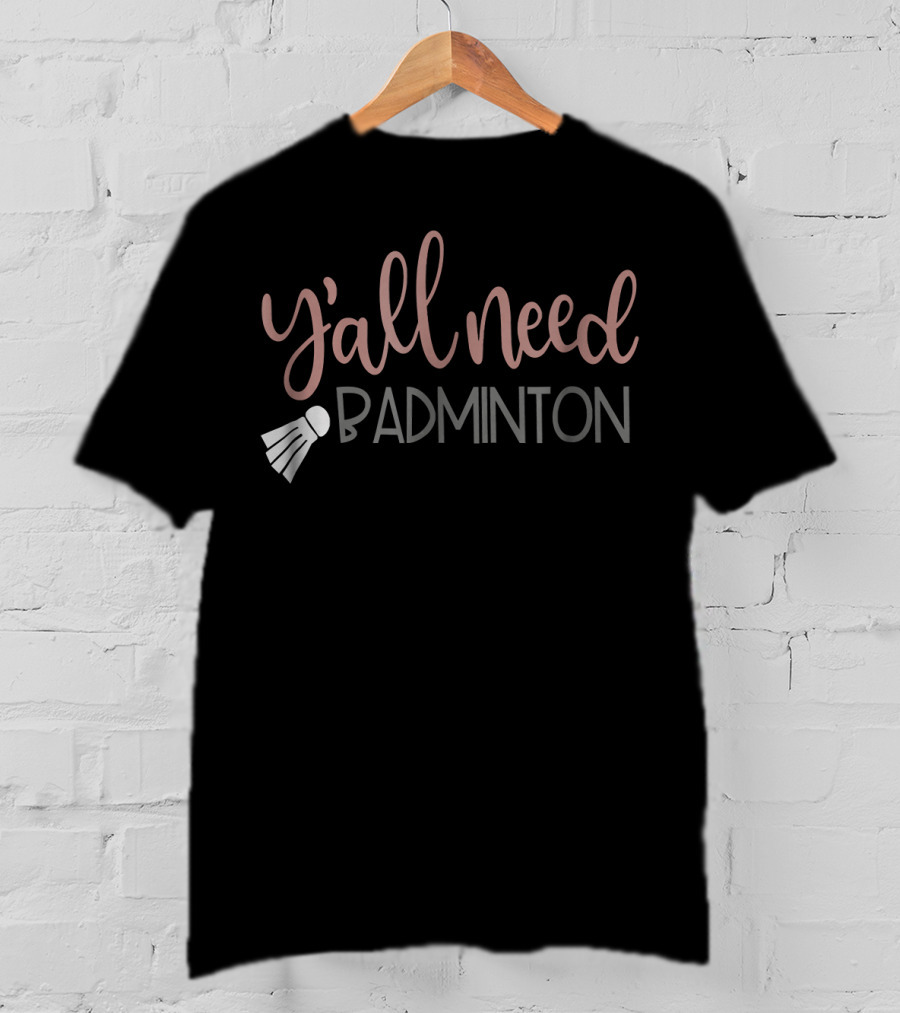 Y'all Need Badminton Girly Birdie Funny T-Shirt