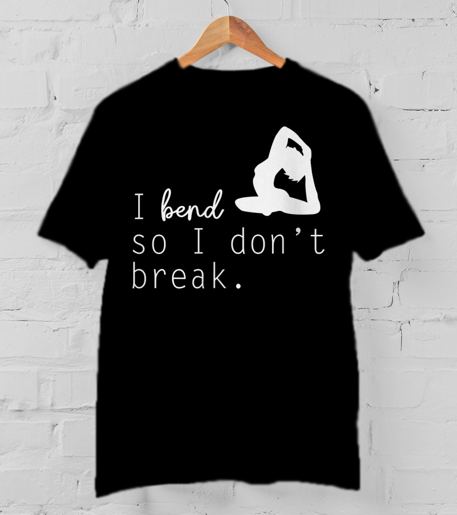 I Bend So I Don’t Break Funny Yoga Practice Lover T-Shirt