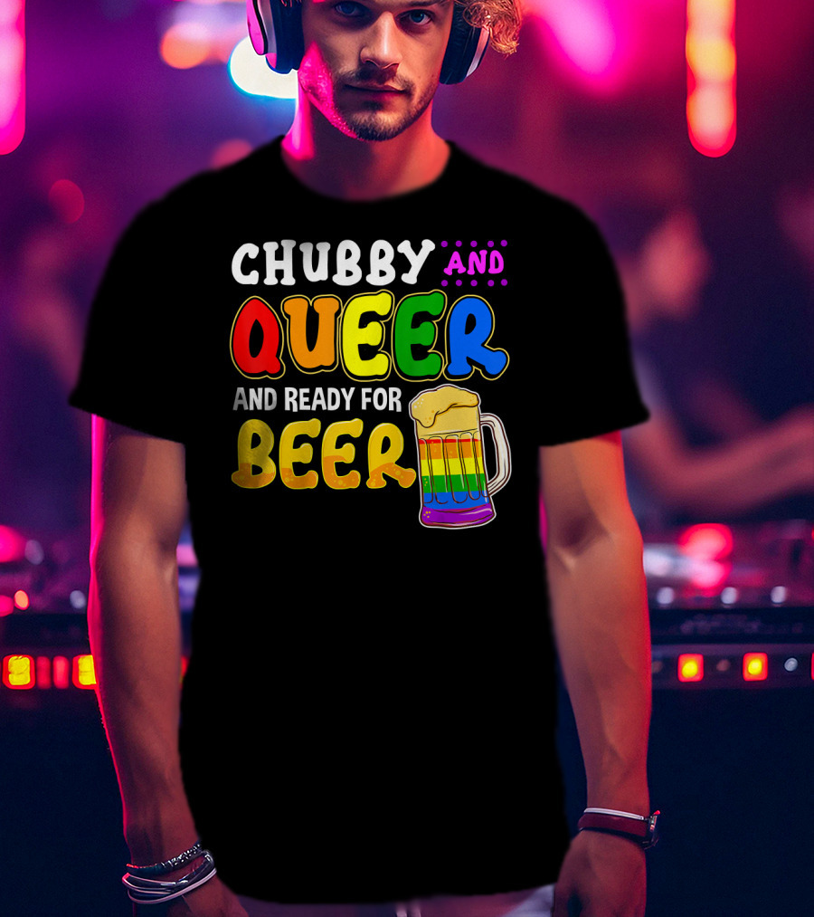 Chubby And Queer And Ready For Beer Rainbow Pride Mug T-Shirt