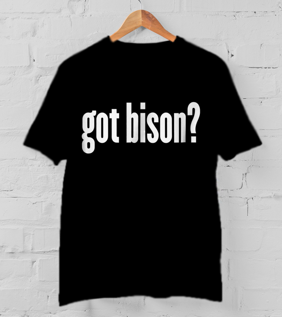 Got Bison Funny Bison Got Bison? T-Shirt