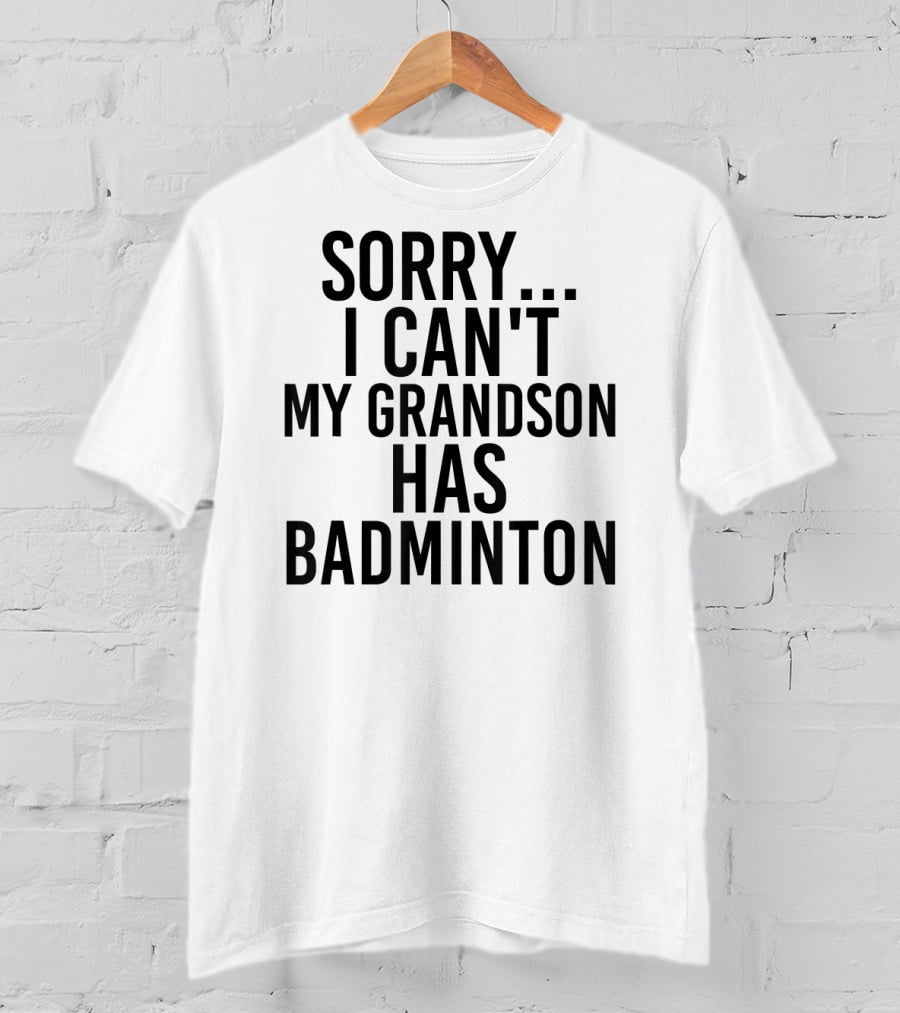 Sorry I Can't My Grandson Has Badminton T-Shirt