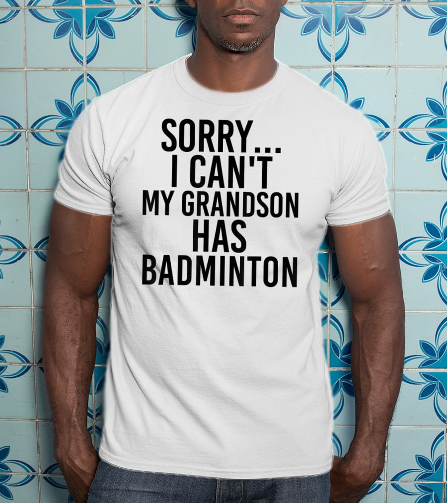 Sorry I Can't My Grandson Has Badminton T-Shirt