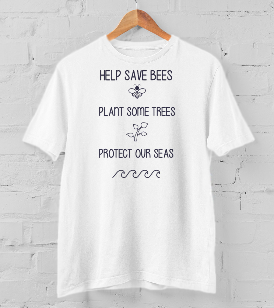 Help Save Bees Plant Some Trees Protect Our Seas T-Shirt