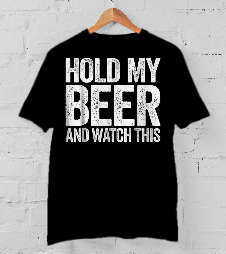Hold My Beer And Watch This T-Shirt