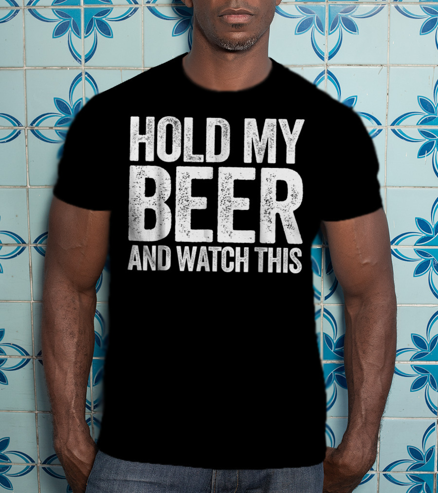 Hold My Beer And Watch This T-Shirt