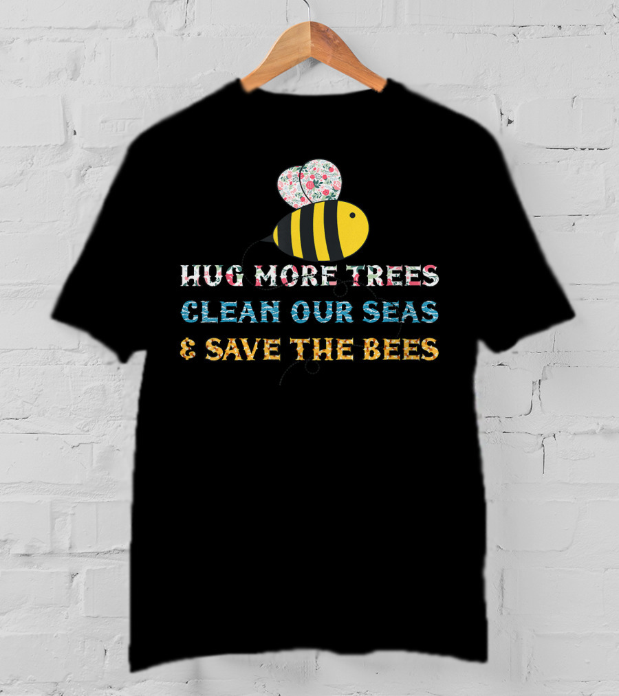 Hug More Trees Clean Our Seas And Save The Bees T-Shirt