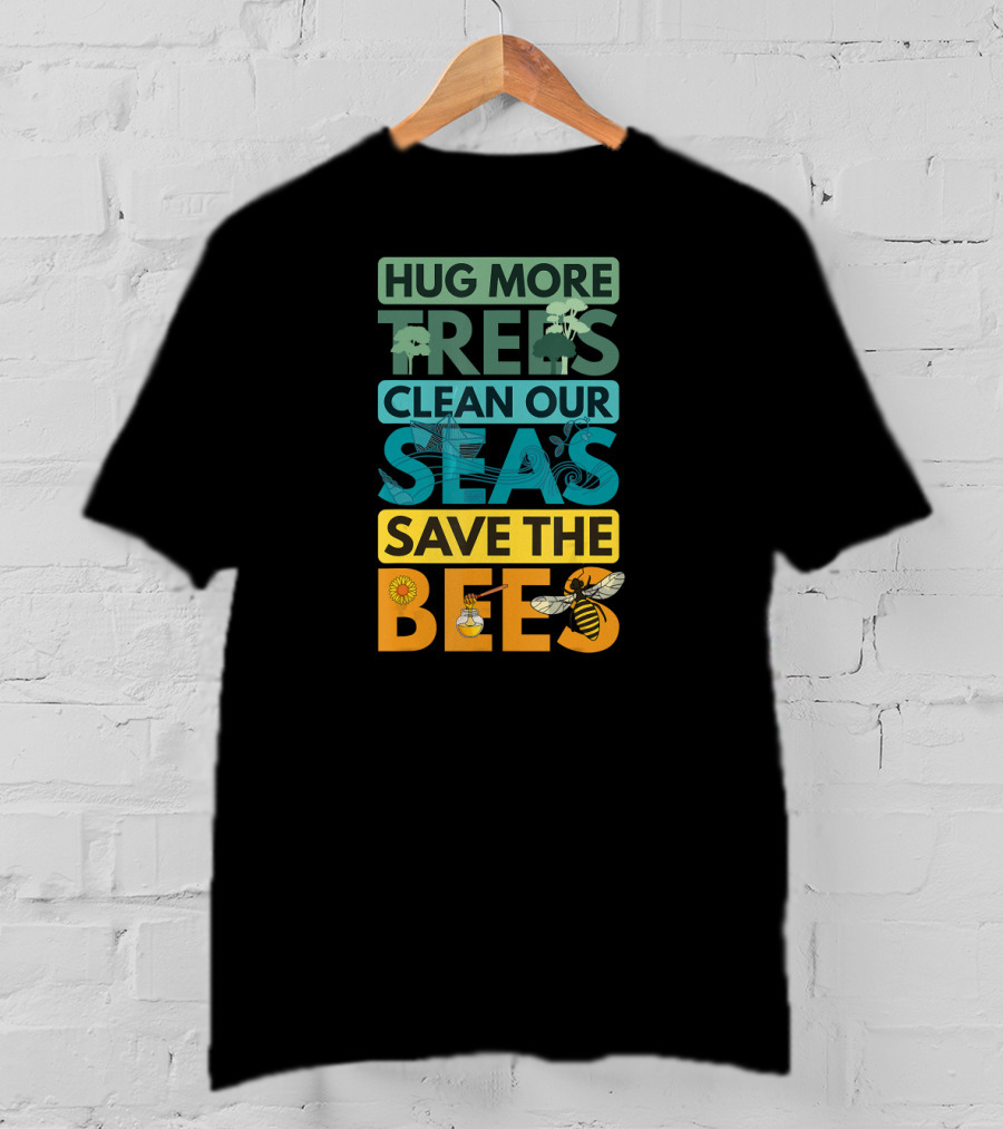 Hug More Trees Clean Our Seas Save The Bees T-Shirt
