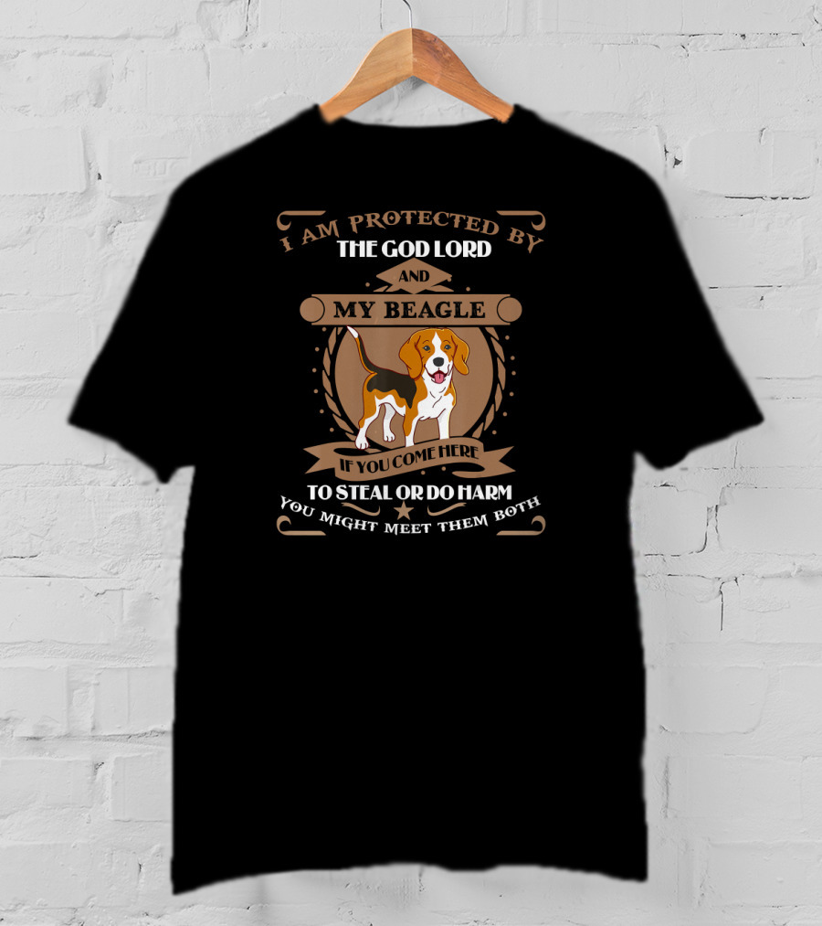 I Am Protected By The God Lord And My Beagle If You Come Here To Steal Or Do Harm You Might Meet Them Both T-Shirt