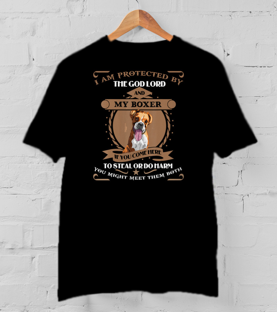 I Am Protected By The God Lord And My Boxer If You Come Here To Steal Or Do Harm You Might Meet Them Both T-Shirt