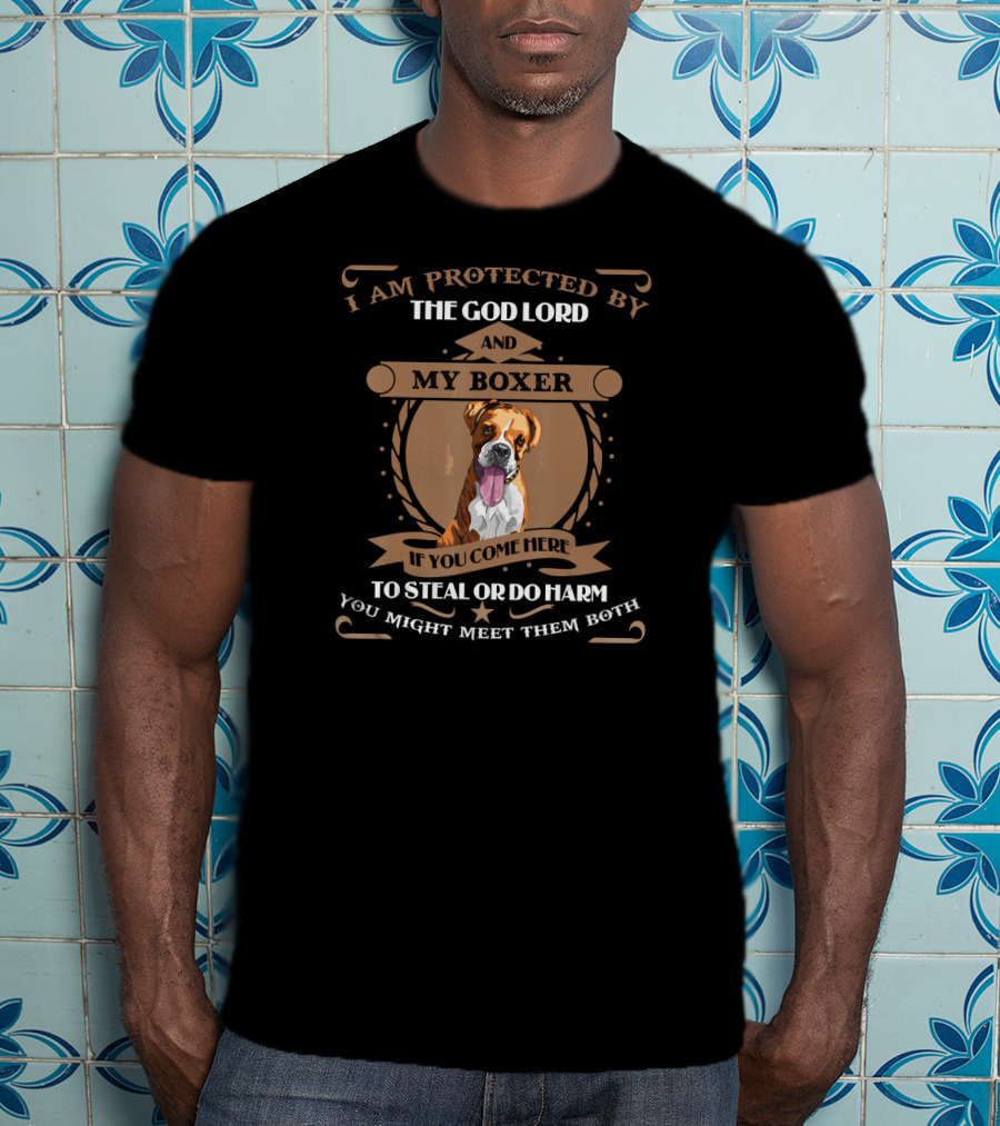 I Am Protected By The God Lord And My Boxer If You Come Here To Steal Or Do Harm You Might Meet Them Both T-Shirt