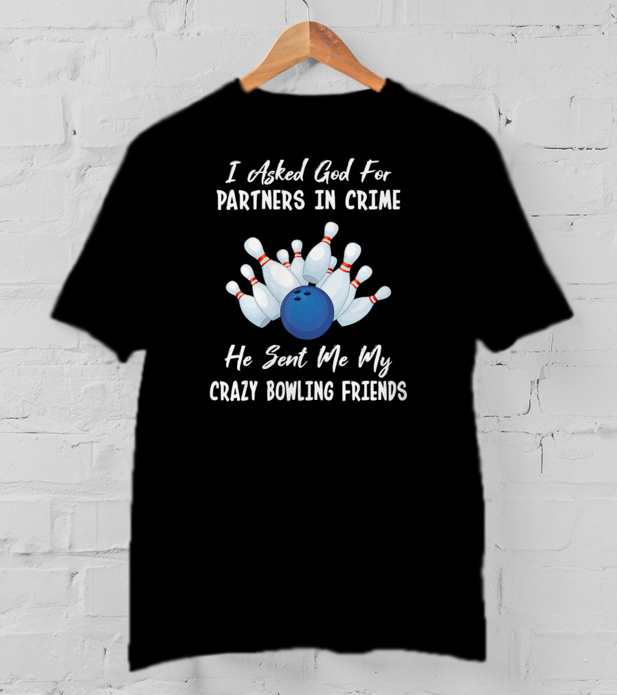 I Asked God For Partners In Crime He Sent Me My Crazy Bowling Friends T-Shirt