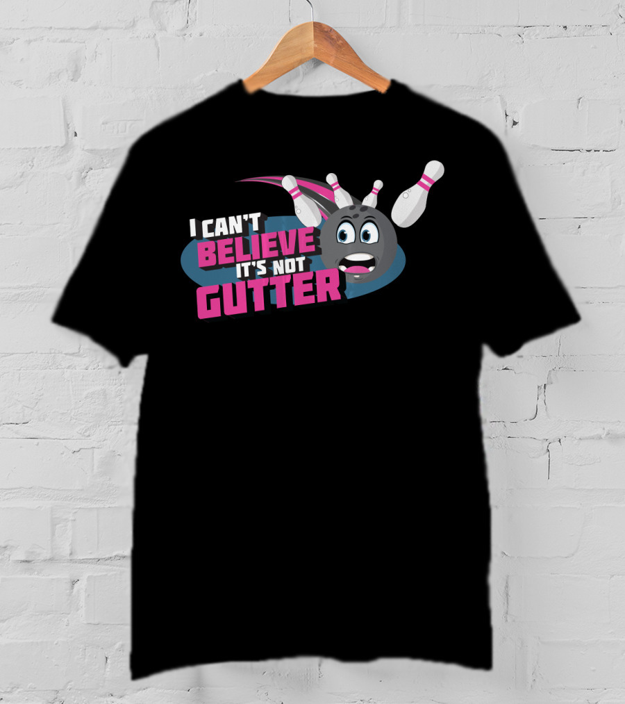 I Can't Believe It's Not Gutter Bowling Ball And Pins T-Shirt