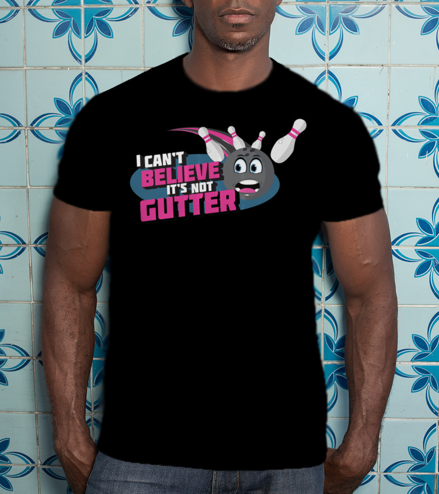 I Can't Believe It's Not Gutter Bowling Ball And Pins T-Shirt