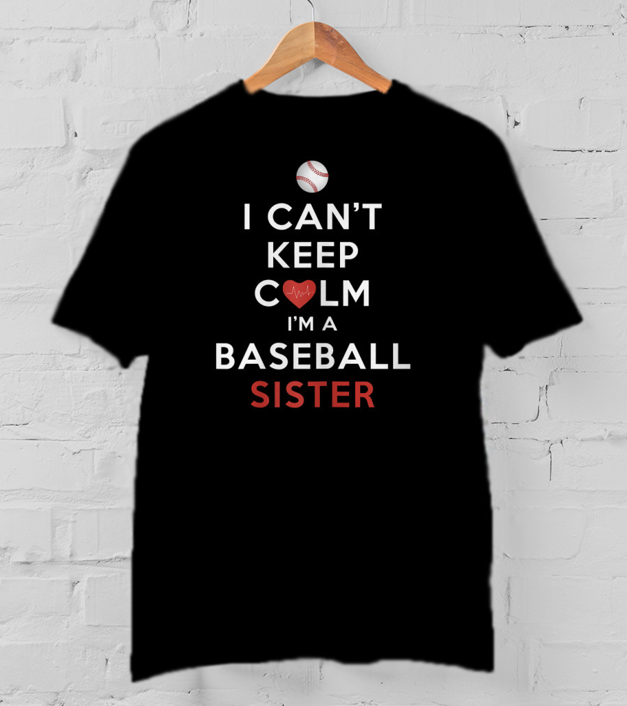 I Can't Keep Calm Heartbeat I'm A Baseball Sister T-Shirt