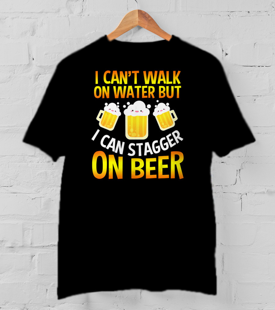 I Can't Walk On Water But I Can Stagger On Beer T-Shirt