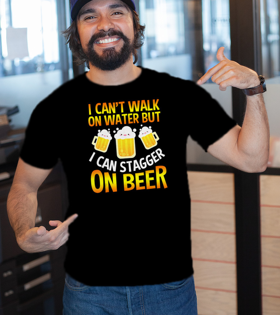 I Can't Walk On Water But I Can Stagger On Beer T-Shirt