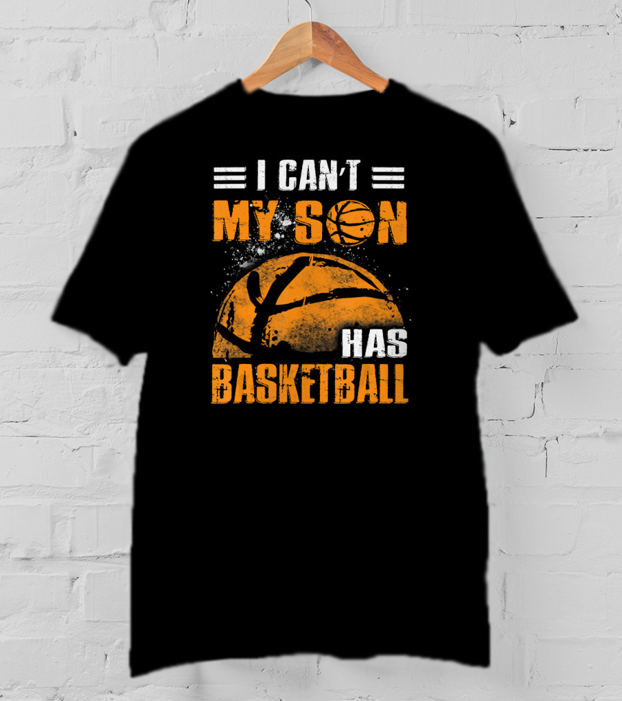 I Can't My Son Has Basketball Grunge Style Design With Large Basketball Image T-Shirt