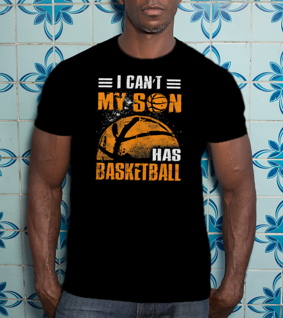 I Can't My Son Has Basketball Grunge Style Design With Large Basketball Image T-Shirt