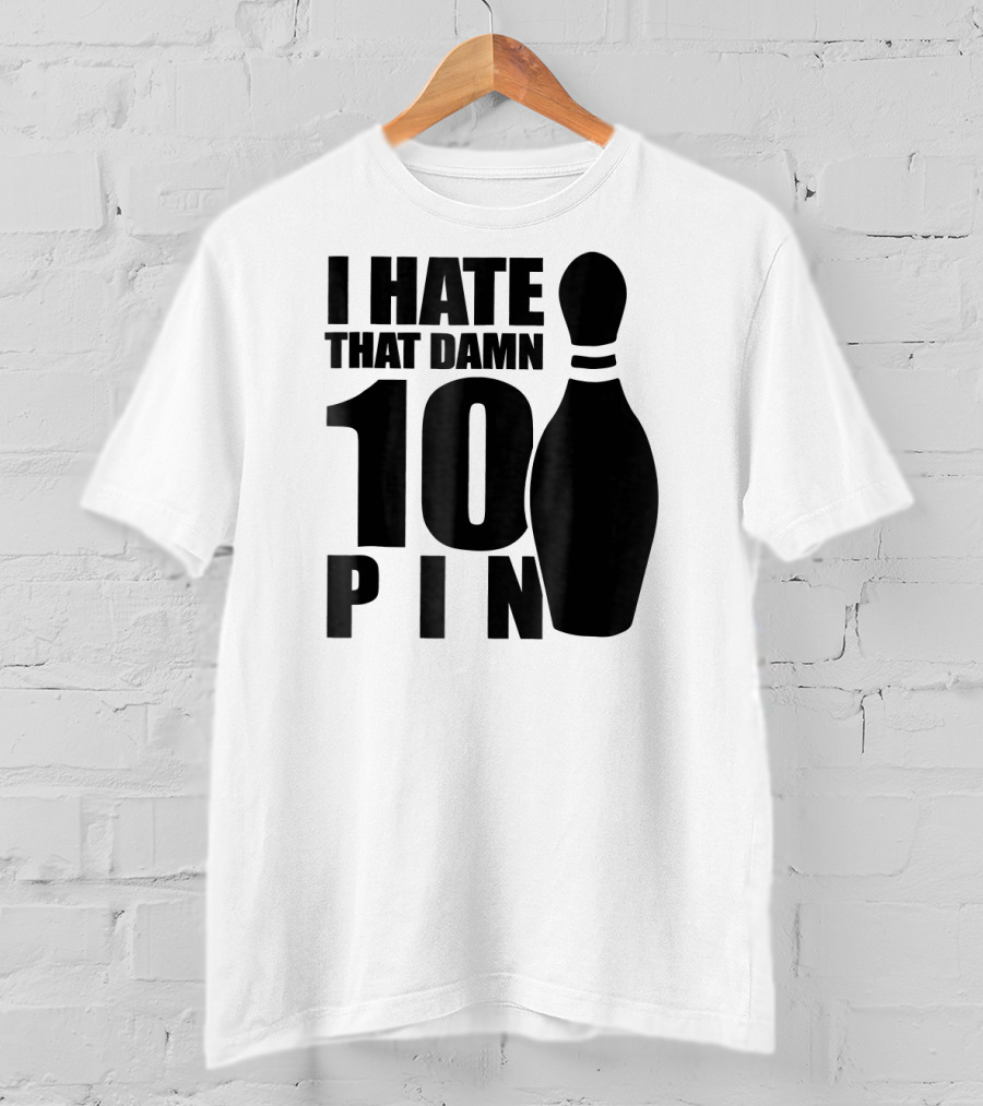 I Hate That Damn 10 Pin T-Shirt