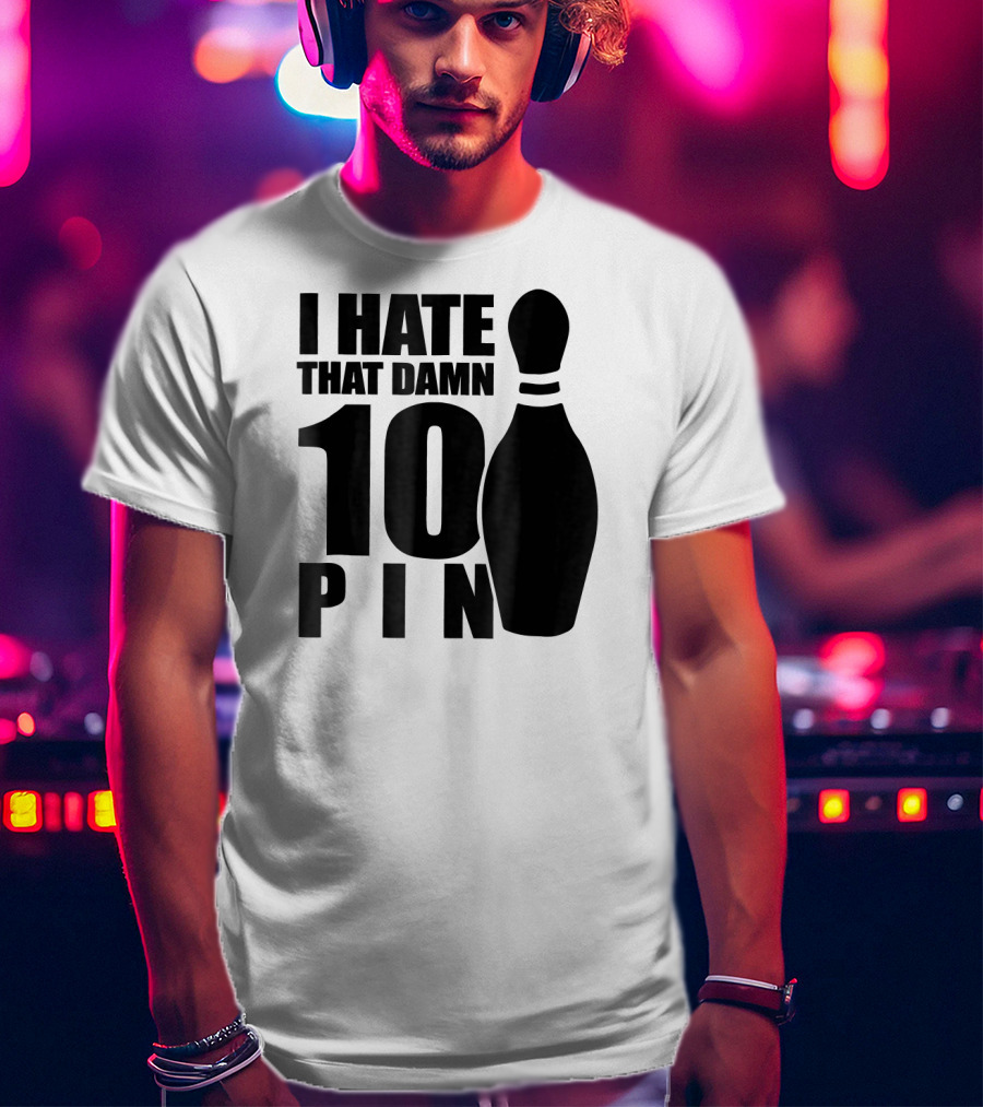 I Hate That Damn 10 Pin T-Shirt