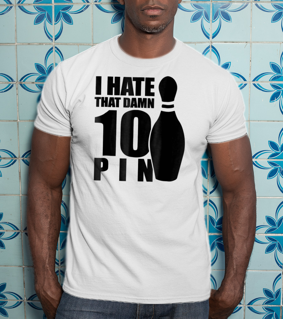 I Hate That Damn 10 Pin T-Shirt