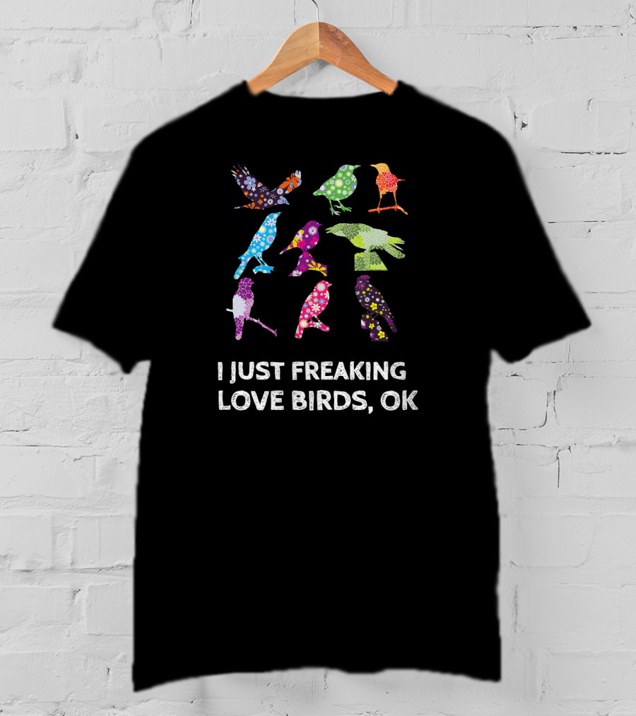 I Just Freaking Love Birds OK Colorful Patterned T-Shirt