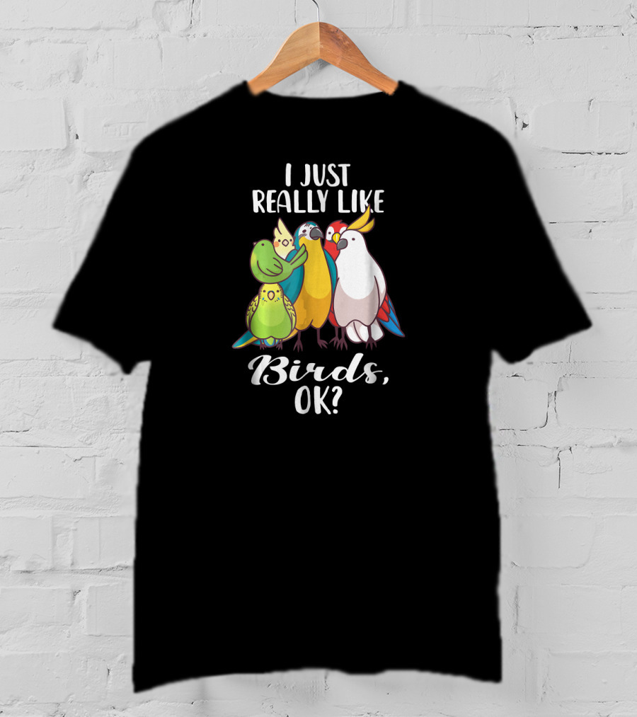I Just Really Like Birds Parrot Cockatoo Ok T-Shirt