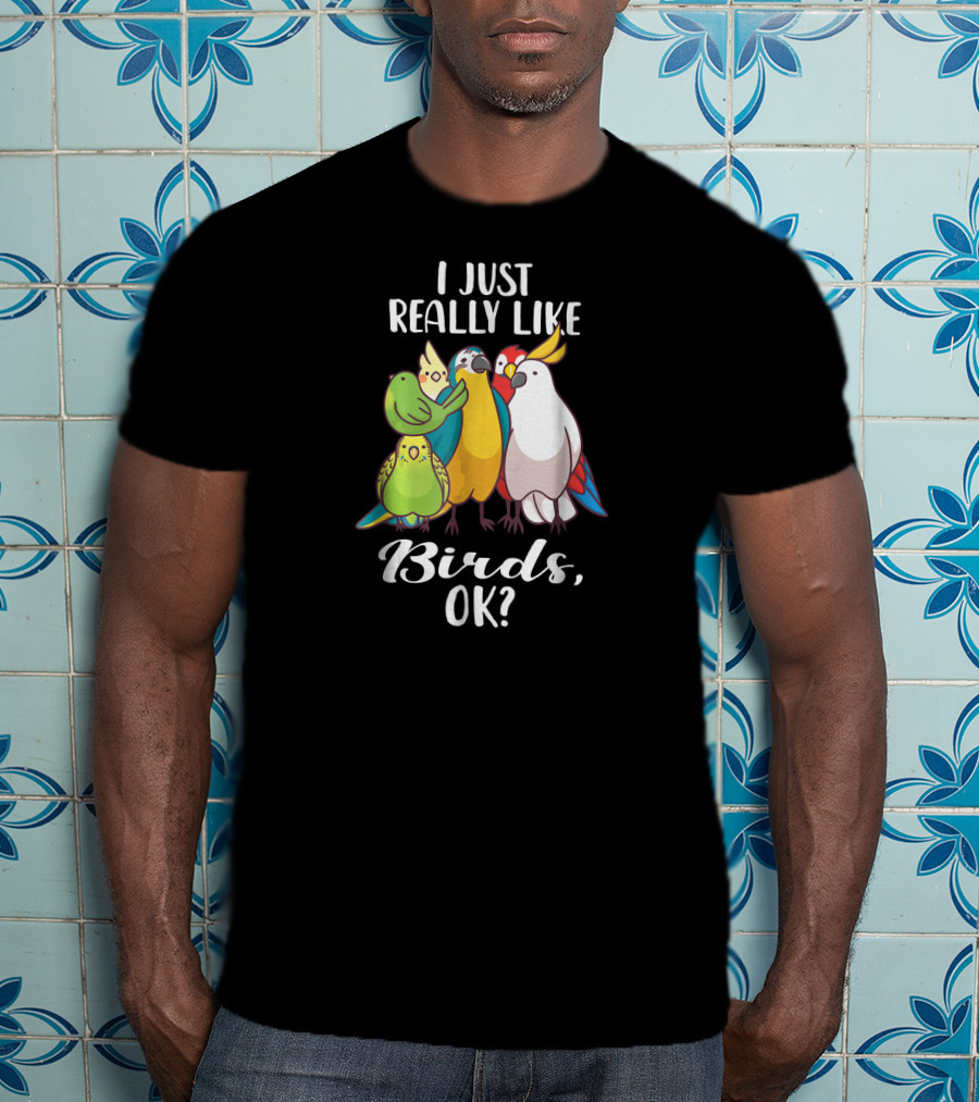 I Just Really Like Birds Parrot Cockatoo Ok T-Shirt