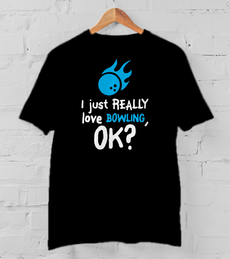 I Just Really Love Bowling OK Flaming Bowling Ball T-Shirt