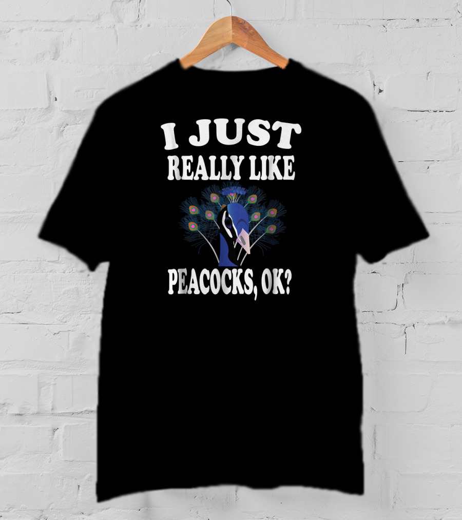 I Just Really Like Peacocks, OK? T-Shirt